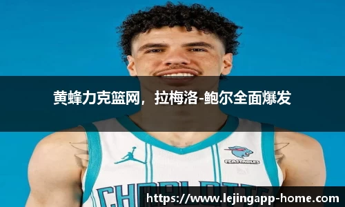 黄蜂力克篮网，拉梅洛-鲍尔全面爆发